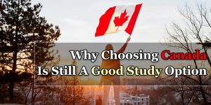 Why Choosing Canada is still a good option.